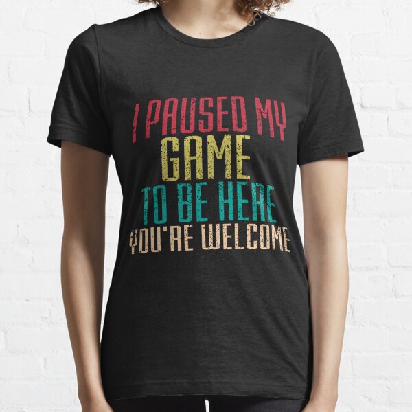 I Paused My Game To Be Here TShirt Essential T-Shirt