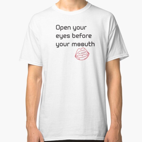 Open Your Eyes Before Your Mouth Classic T-Shirt