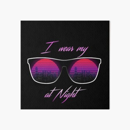 I Wear My Sunglasses At Night Art Board Prints for Sale Redbubble