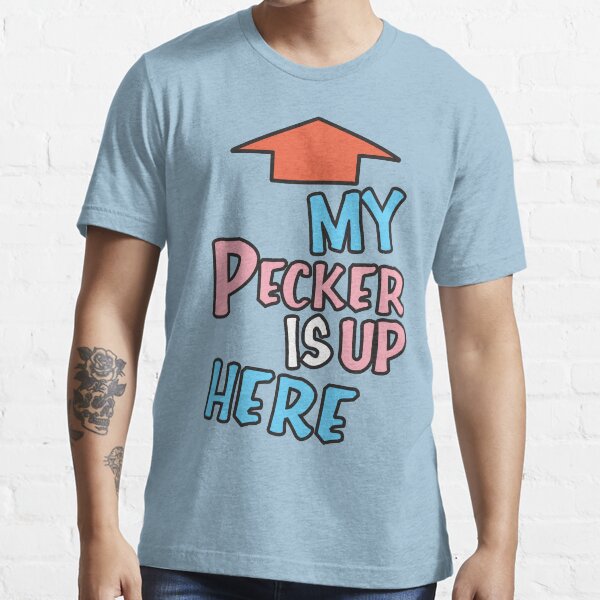 MY PECKER IS UP HERE Essential T-Shirt