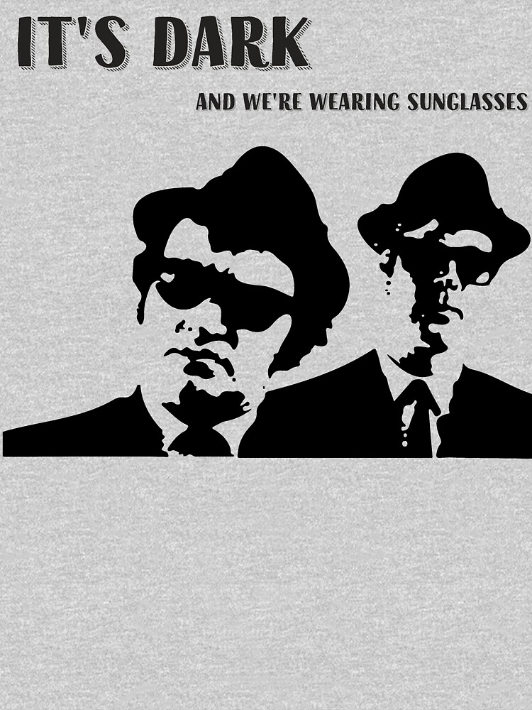 Blues Brothers Quote, It's Dark, And We Are Wearing Sunglasses, Artwork, Tshirts, Prints, Bags, Posters, Men, Women, Kids by clothorama