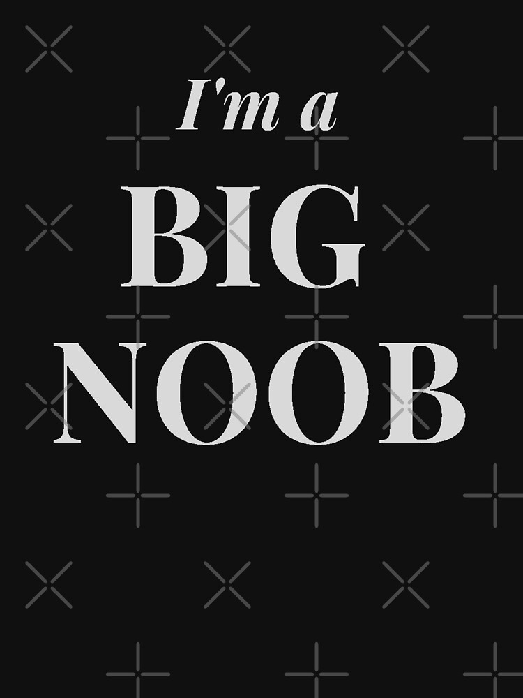 eight reasons why I'm a noob.