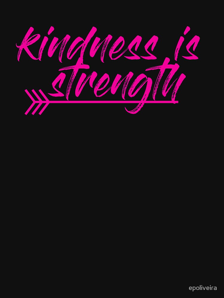 kindness is strength by epoliveira