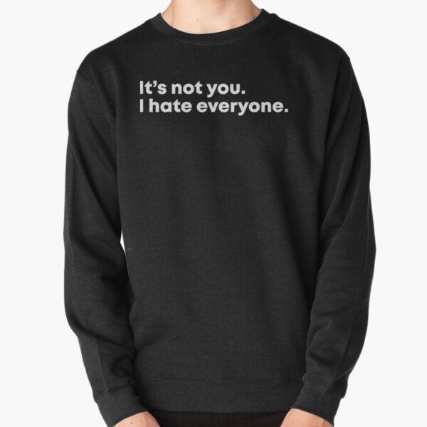 i hate everyone sweatshirt