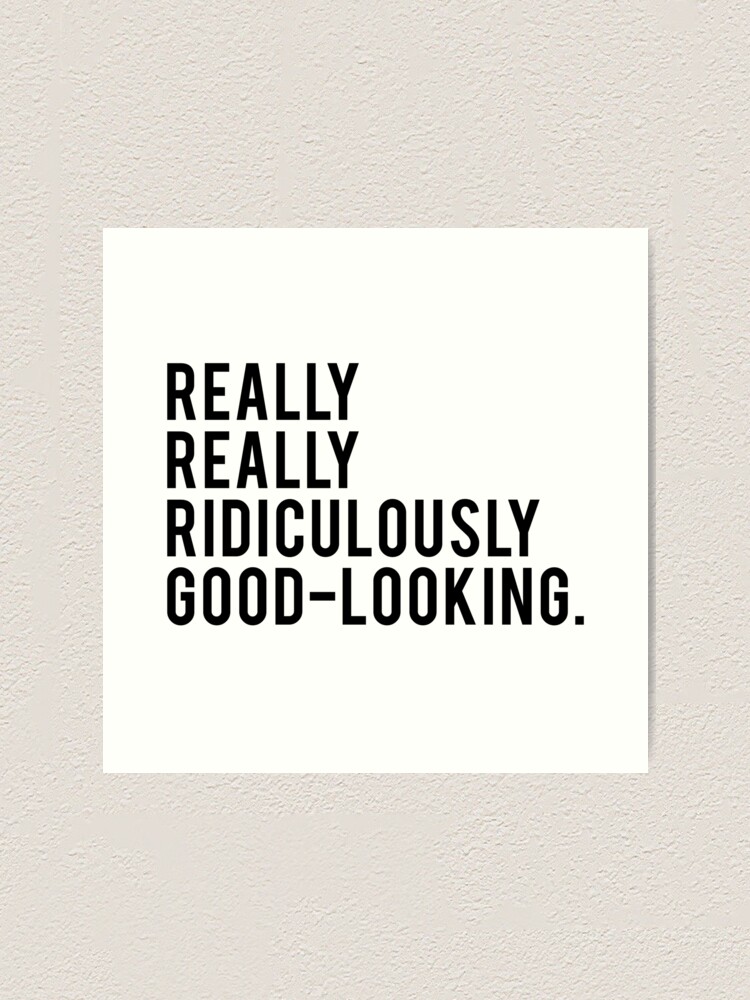 Really Really Ridiculously Good Looking Zoolander Movie Fan Text Art Art Print By Teeteeboom Redbubble