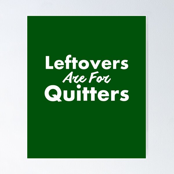 Item preview, Leftovers are for Quitters designed and sold by SillyShirtsLOL.