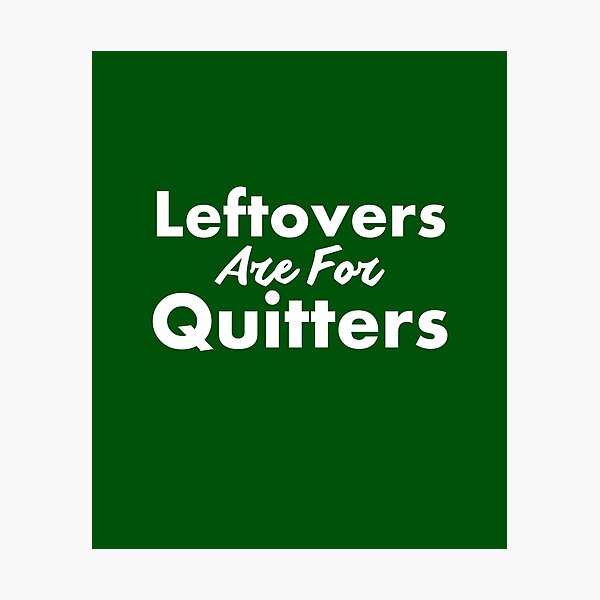 Item preview, Leftovers are for Quitters designed and sold by SillyShirtsLOL.