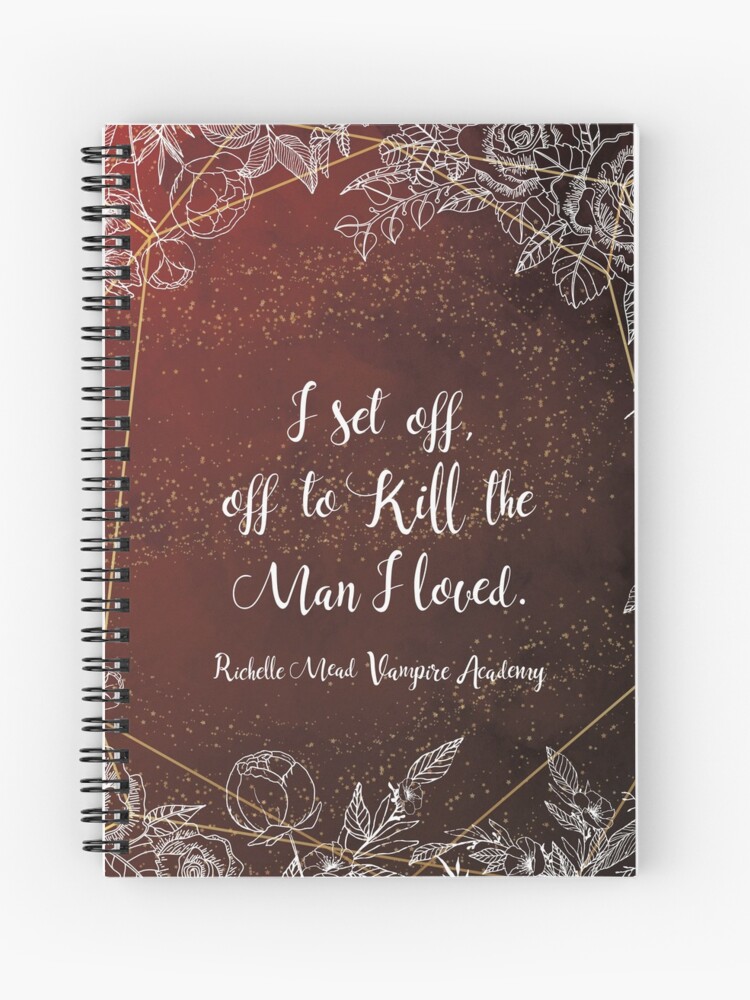 Set Off To Kill The Man I Loved Rose Vampire Academy Quote Inspired Illustration Spiral Notebook By Parttimebooknrd Redbubble