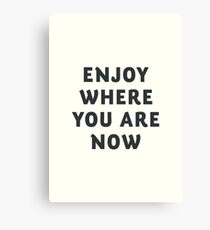 Just enjoy where you are now, wanderlust quote, positive vibes, inspiration, motivational, happy life Canvas Print