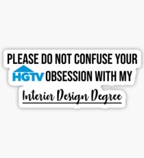Please do not confuse your HGTV obsession with my INTERIOR DESIGN DEGREE Sticker