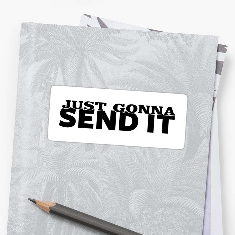 Just Gonna Send It Sticker Decal Full Send Lets Get Sendy Sticker By