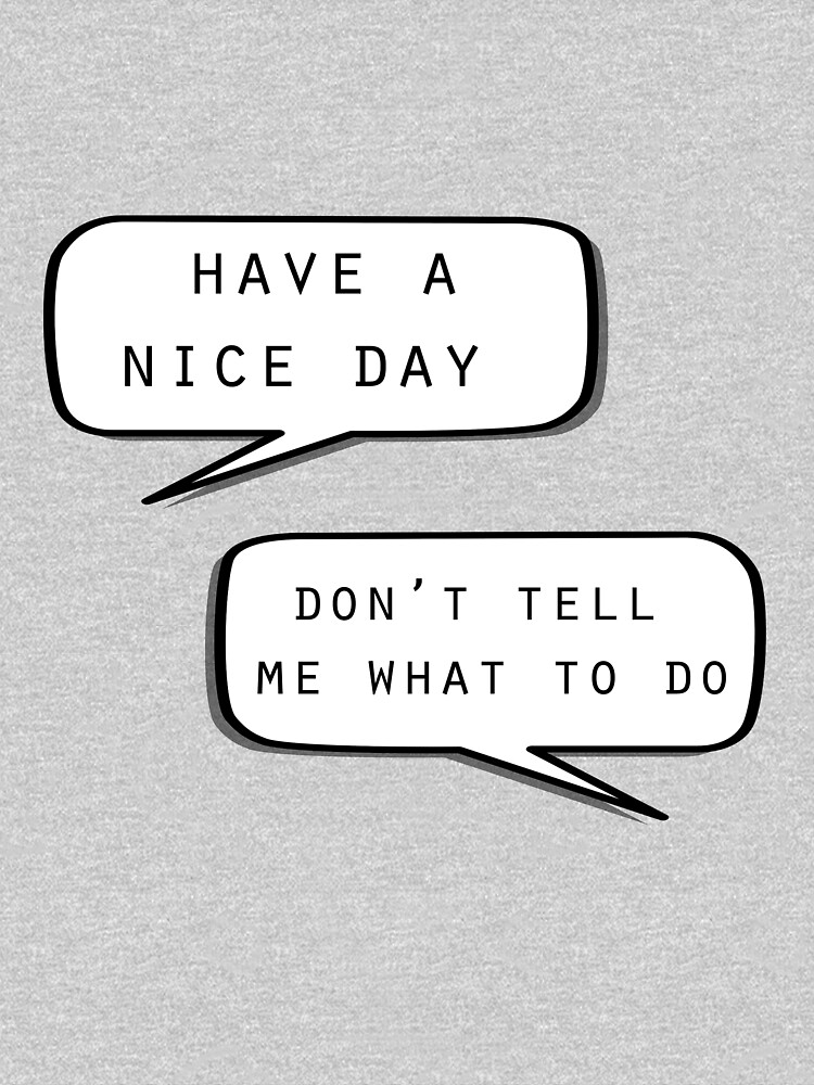 have-a-nice-day-don-t-tell-me-what-to-do-t-shirt-for-sale-by