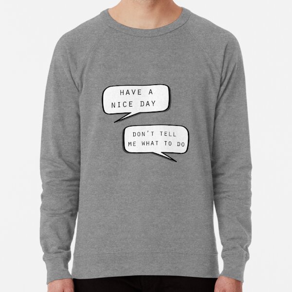 "Have a nice day"\"Don't tell me what to do" Lightweight Sweatshirt