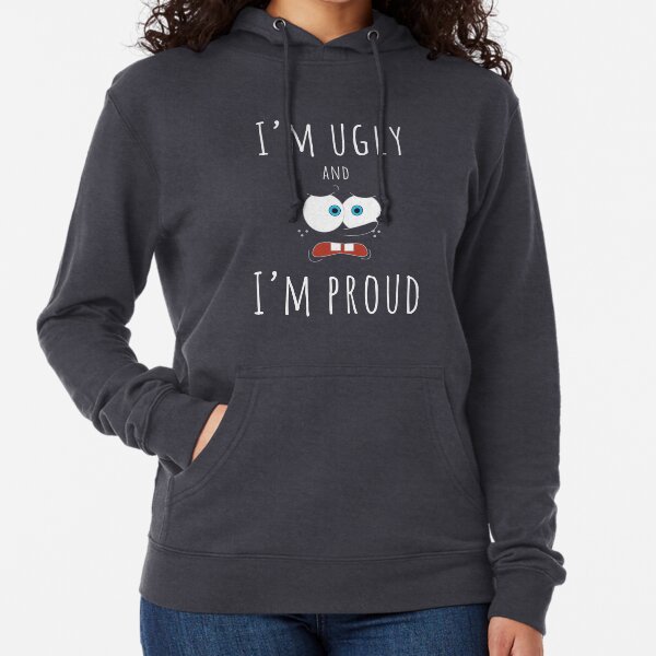 I'm Ugly and I'm Proud (White Letters) Lightweight Hoodie