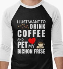 I Just Want To Drink Coffee And Pet My Bichon Frise - Gift For Bichon Frise Owner Men's Baseball ¾ T-Shirt