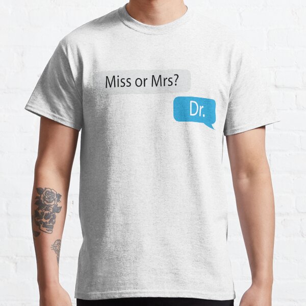Miss or Mrs? Dr. Classic T-Shirt