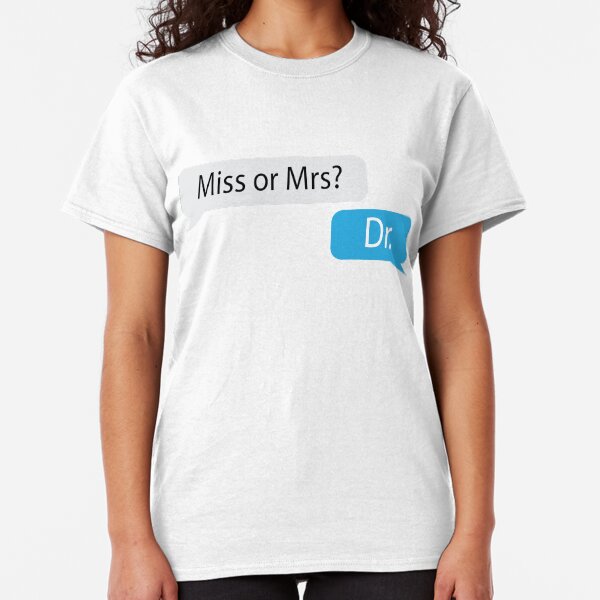 Miss or Mrs? Dr. Classic T-Shirt