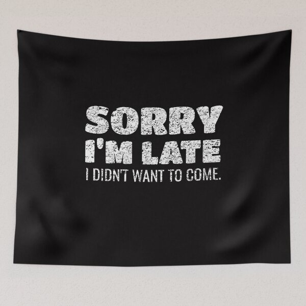 Item preview, Sorry I'm Late I Didn't Want To Come  designed and sold by TmoT.
