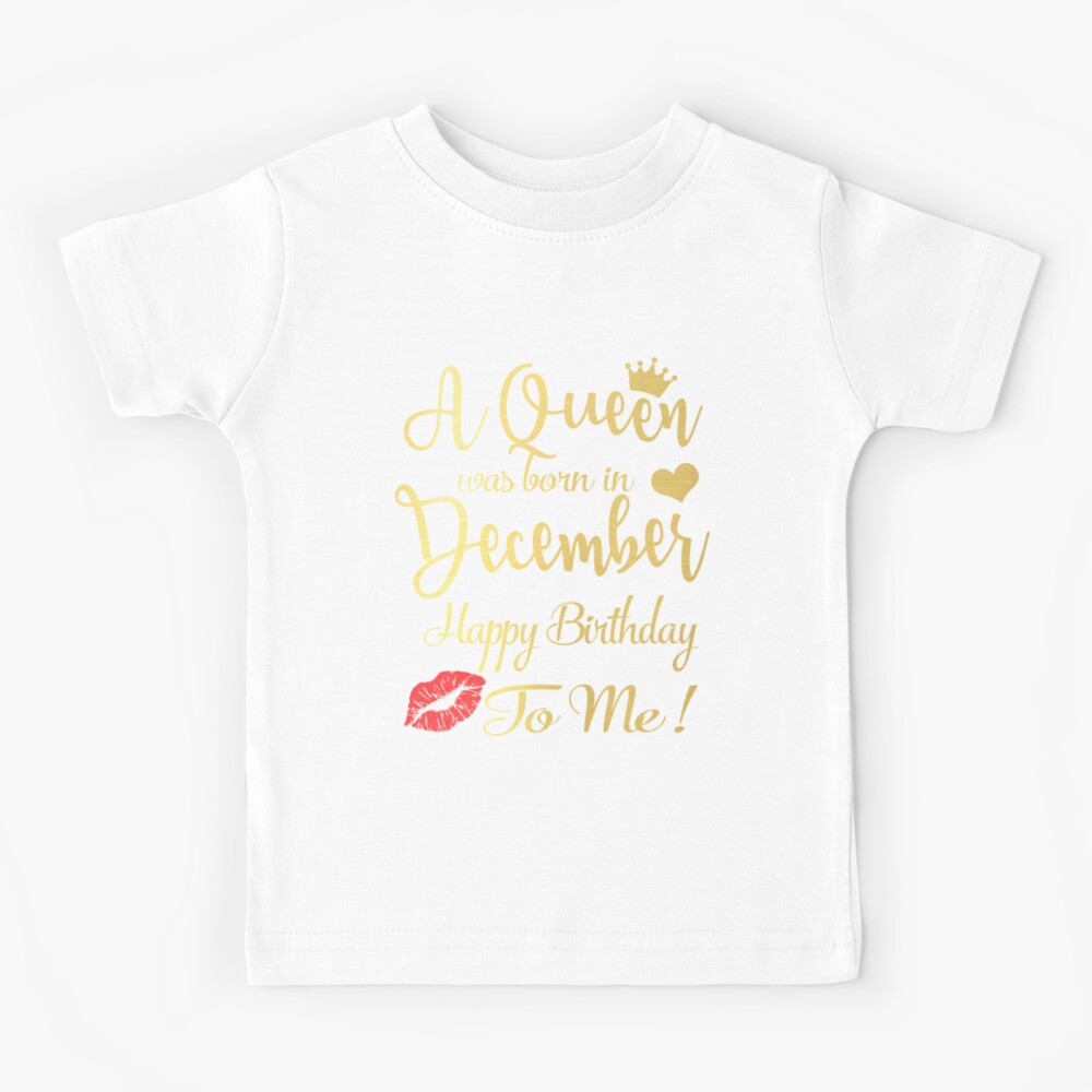A Queen Was Born In December Happy Birthday To Me Kids T-Shirt