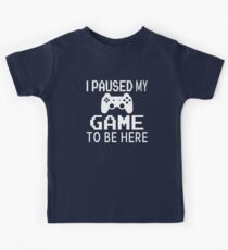 I Paused My Game To Be Here Kids T-Shirt