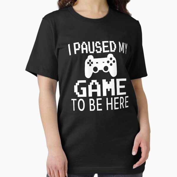 Artikel-Vorschau von Ich habe mein Spiel angehalten, um hier zu sein, designt und verkauft von coolfuntees.