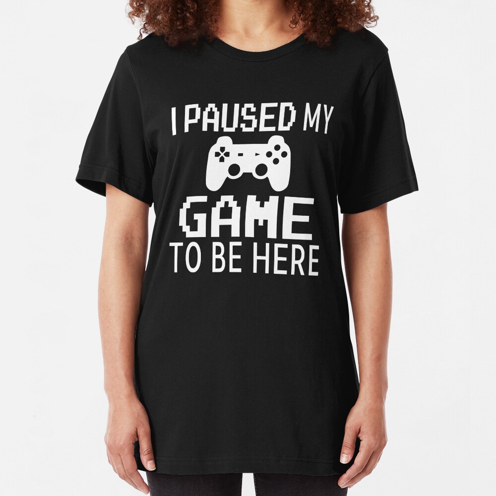 I Paused My Game To Be Here Slim Fit T-Shirt