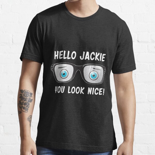 hello jackie you look nice t shirt