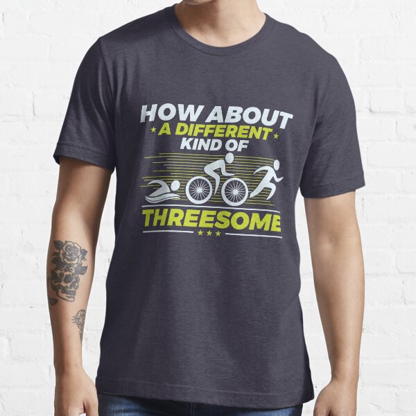 Triathlon How About A Different Kind Of Threesome Essential T-Shirt