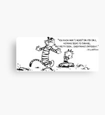CALVIN and HOBBES | You Know What's Weird? Day By Day Nothing Seems To Change, But Pretty Soon...Everything's Different Canvas Print