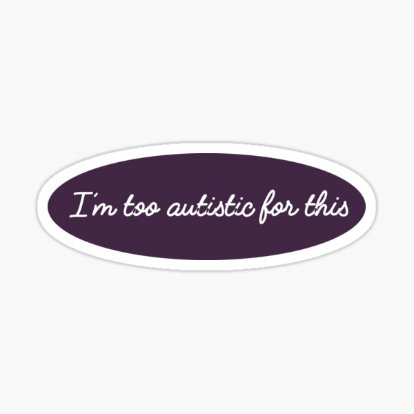Item preview, I'm too autistic for this designed and sold by Amythest Schaber.