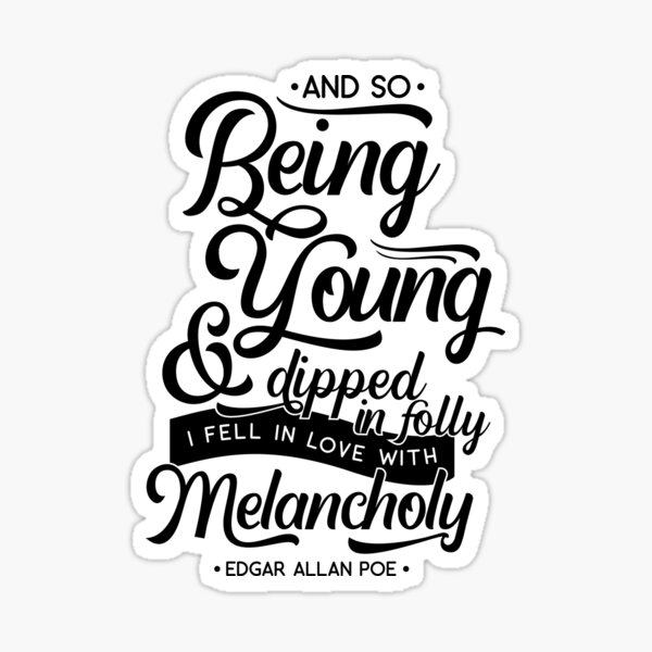 Y así, siendo joven y sumergido en la locura, me enamoré de la melancolía por Edgar Allan Poe Pegatina