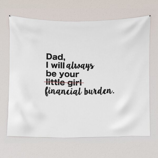 Item preview, Dad, I will always be your financial burden. designed and sold by rachelgreen25.