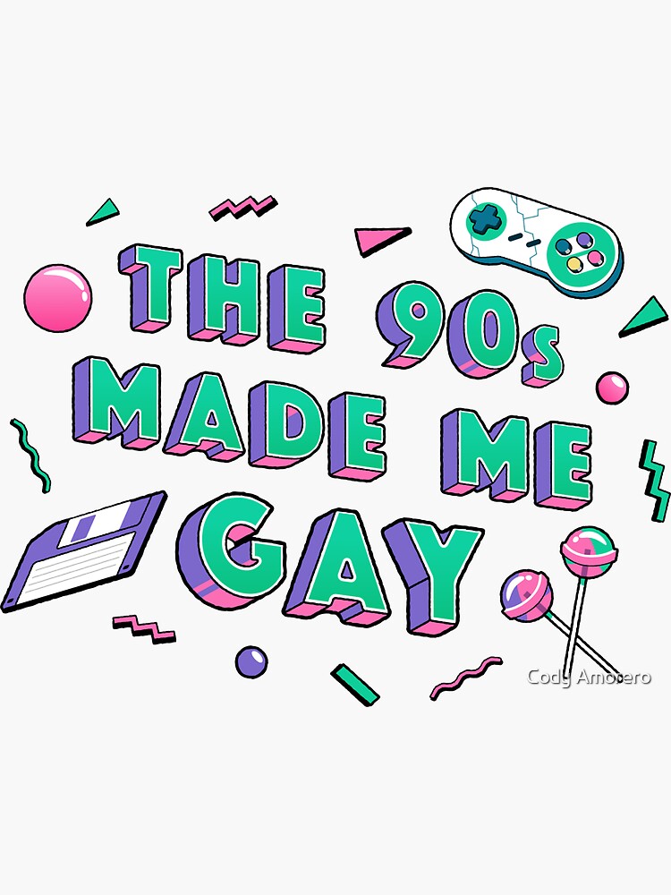 The 90s Made Me Gay by codyjoseph