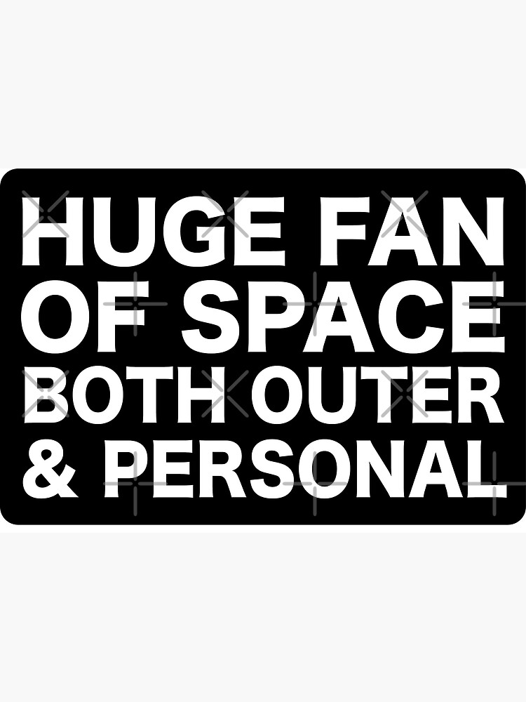 huge fan of space both outer and personal