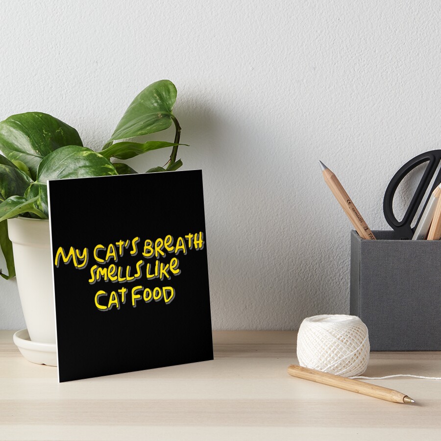 "My cats breath smells like cat food" Art Board Print by WordFandom