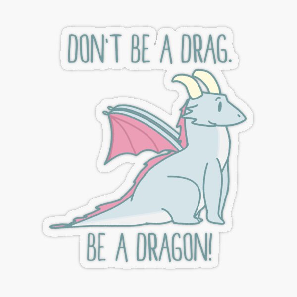Don't Be A Drag. Be A Dragon! | fantasy cute inspirational funny pun Transparent Sticker