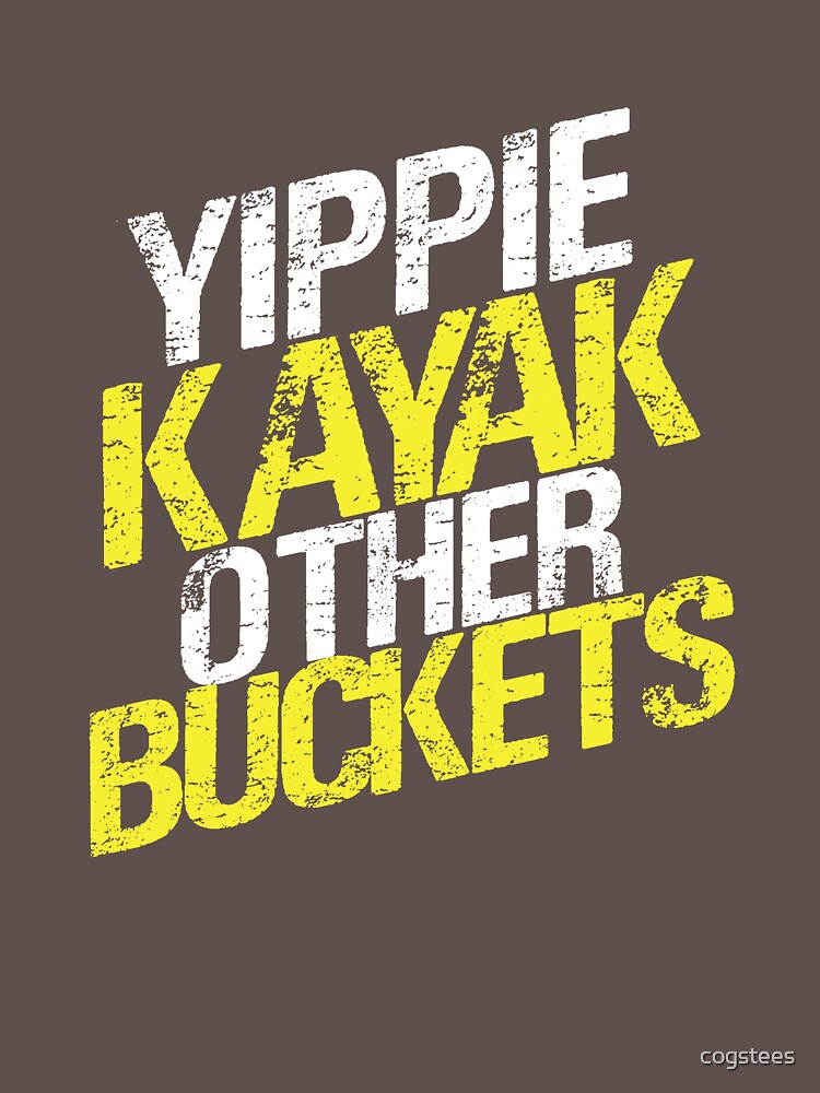 "Yippie Kayak Other Buckets" Tshirt by cogstees Redbubble