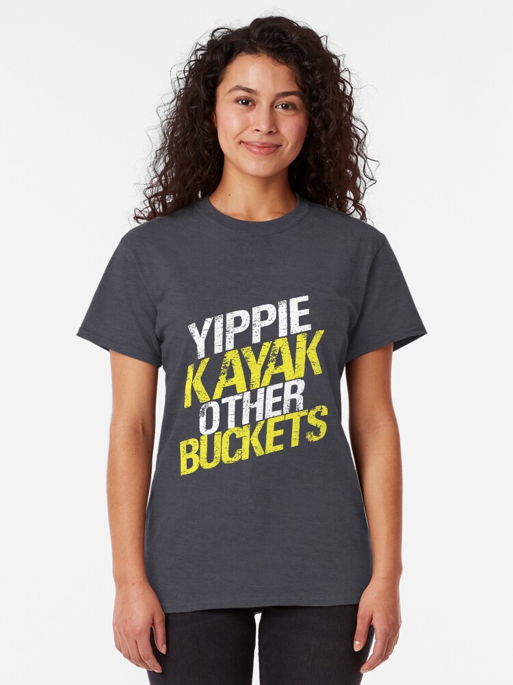 "Yippie Kayak Other Buckets" Tshirt by cogstees Redbubble