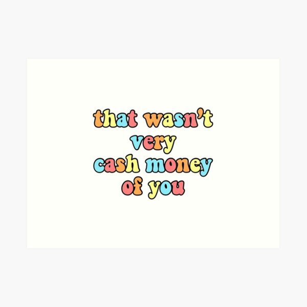 That Wasn't Very Cash Money Of You Art Print