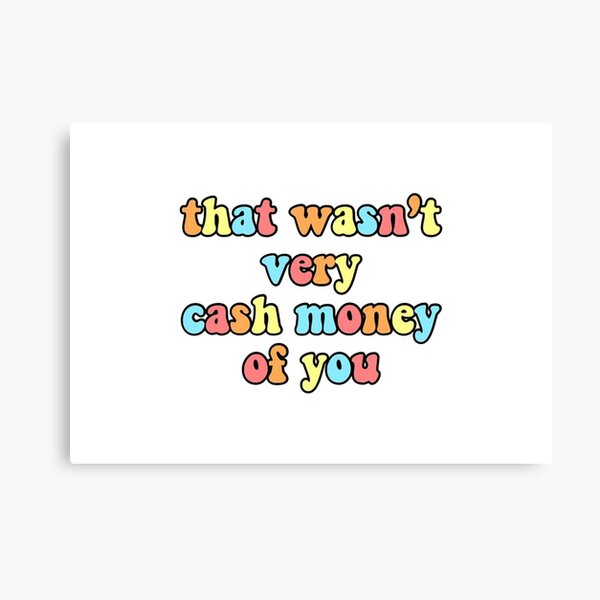 That Wasn't Very Cash Money Of You Canvas Print