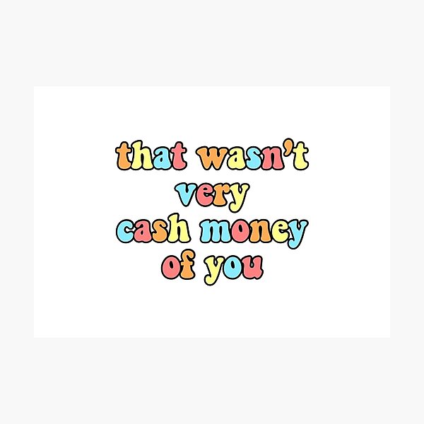 That Wasn't Very Cash Money Of You Photographic Print
