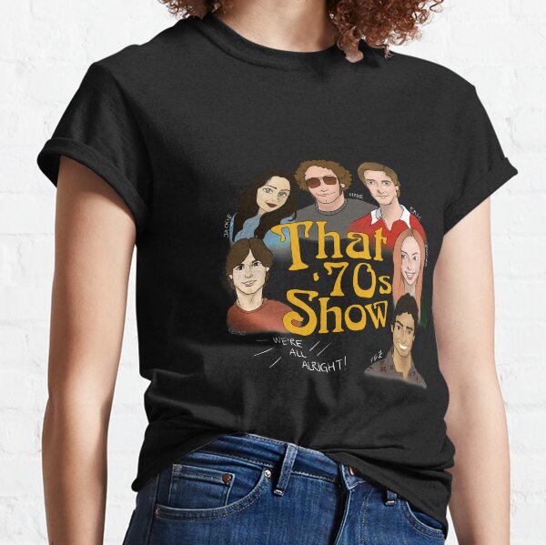 That 70s Show-We’re All Alright Classic T-Shirt