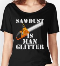 Sawdust Is Man Glitter Women's Relaxed Fit T-Shirt
