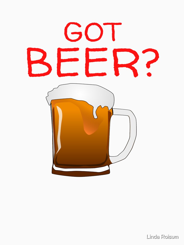 "Got Beer I Like Beer" Tshirt by jouvaygifts Redbubble