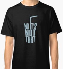 No It's Not That Black Hoodie Classic T-Shirt