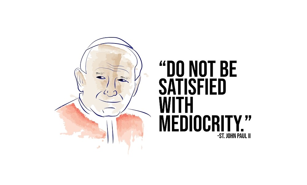 St John Paul Ii Do Not Be Satisfied With Mediocrity By Cmills730