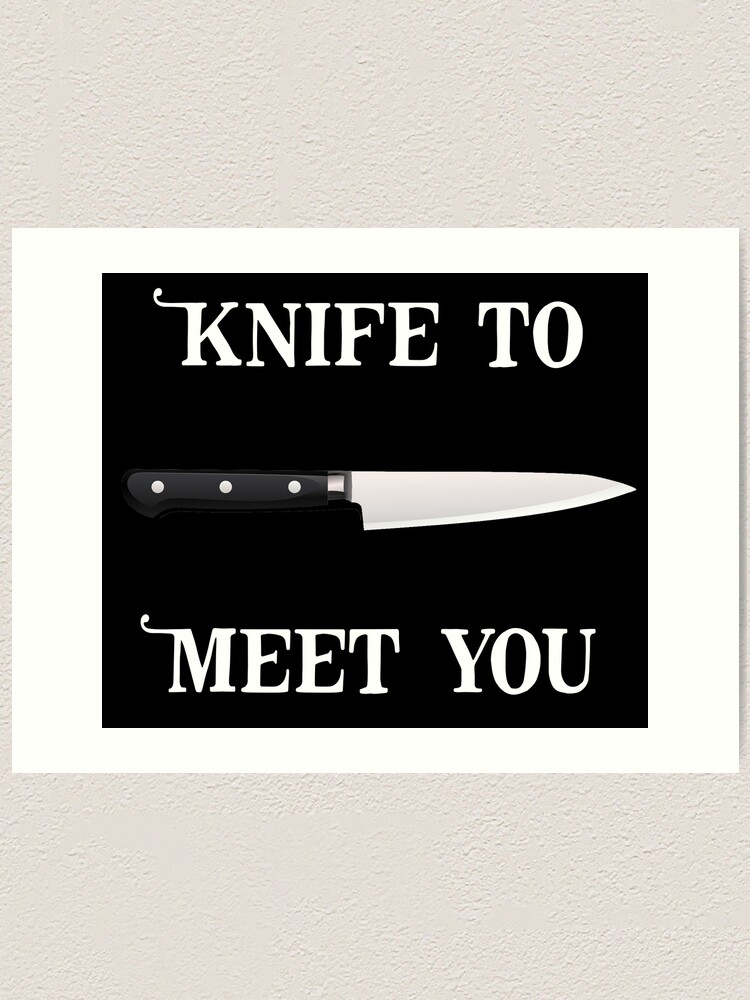 Knife to meet ya