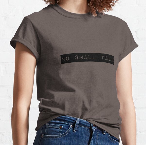 No Small Talk Classic T-Shirt