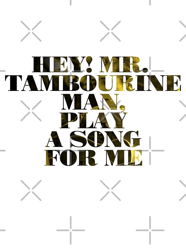 "Hey! Mr. Tambourine man, play a song for me " by jackthewebber Redbubble