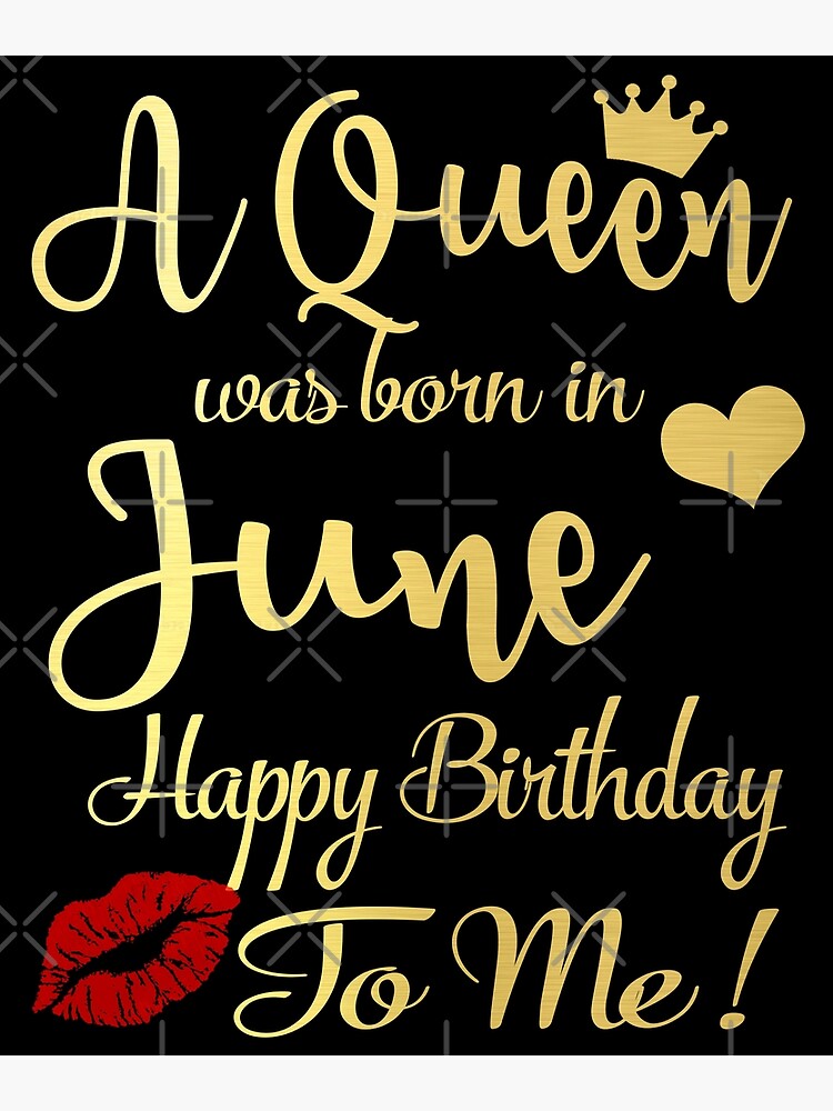 "A Queen Was Born In June Happy Birthday To Me" Poster for Sale by